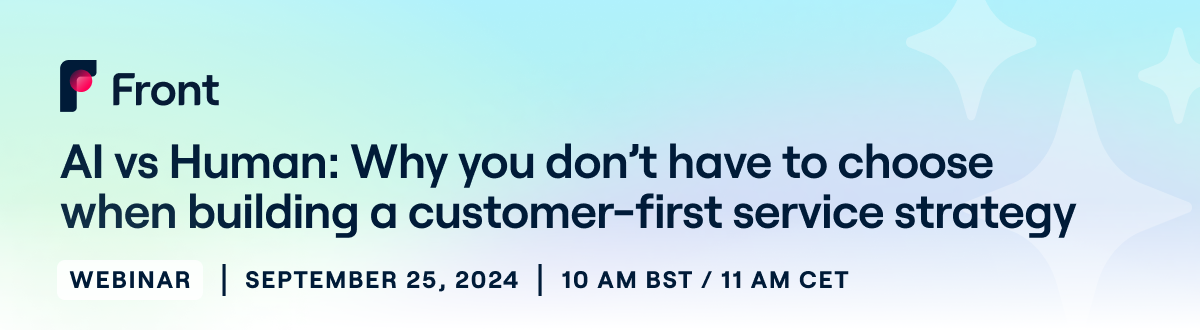 Front logo, "AI vs. Human: Why you don't have to choose when building a customer-first service strategy" WEBINAR, SEPTEMBER 25, 2024, 10 AM BST / 11 AM CET